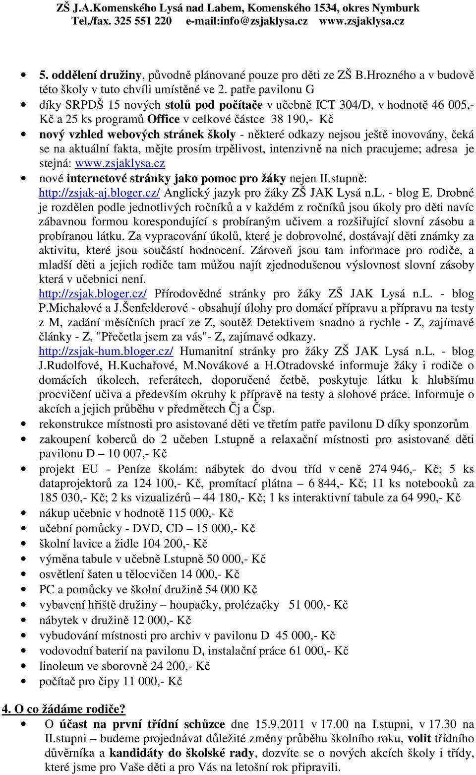 odkazy nejsou ještě inovovány, čeká se na aktuální fakta, mějte prosím trpělivost, intenzivně na nich pracujeme; adresa je stejná: www.zsjaklysa.