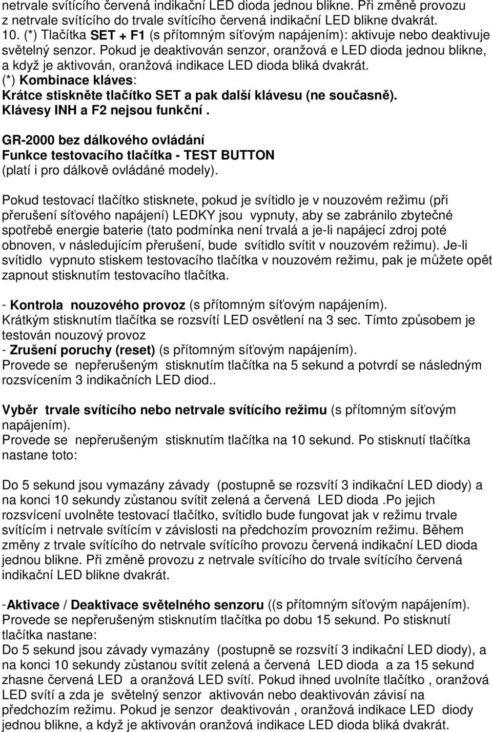 Pokud je deaktivován senzor, oranžová e LED dioda jednou blikne, a když je aktivován, oranžová indikace LED dioda bliká dvakrát.