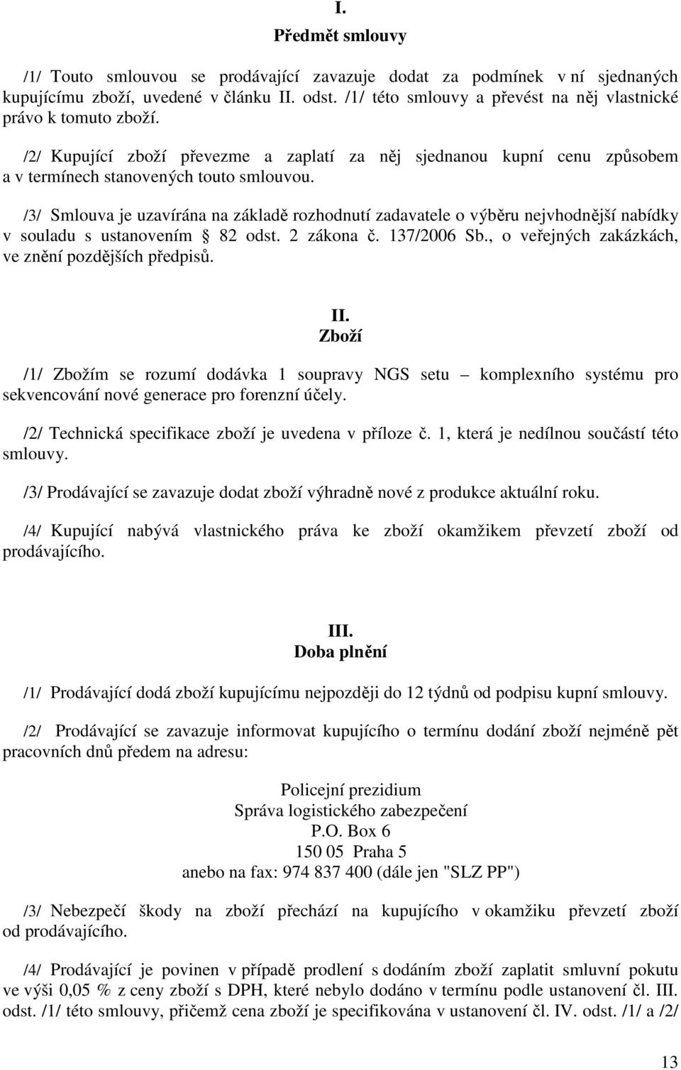 /3/ Smlouva je uzavírána na základě rozhodnutí zadavatele o výběru nejvhodnější nabídky v souladu s ustanovením 82 odst. 2 zákona č. 137/2006 Sb., o veřejných zakázkách, ve znění pozdějších předpisů.