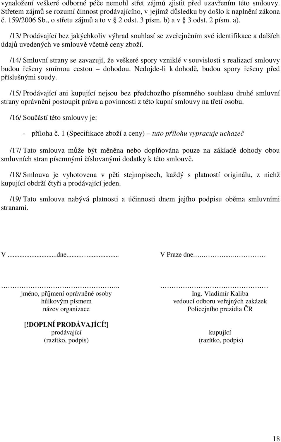 /13/ Prodávající bez jakýchkoliv výhrad souhlasí se zveřejněním své identifikace a dalších údajů uvedených ve smlouvě včetně ceny zboží.