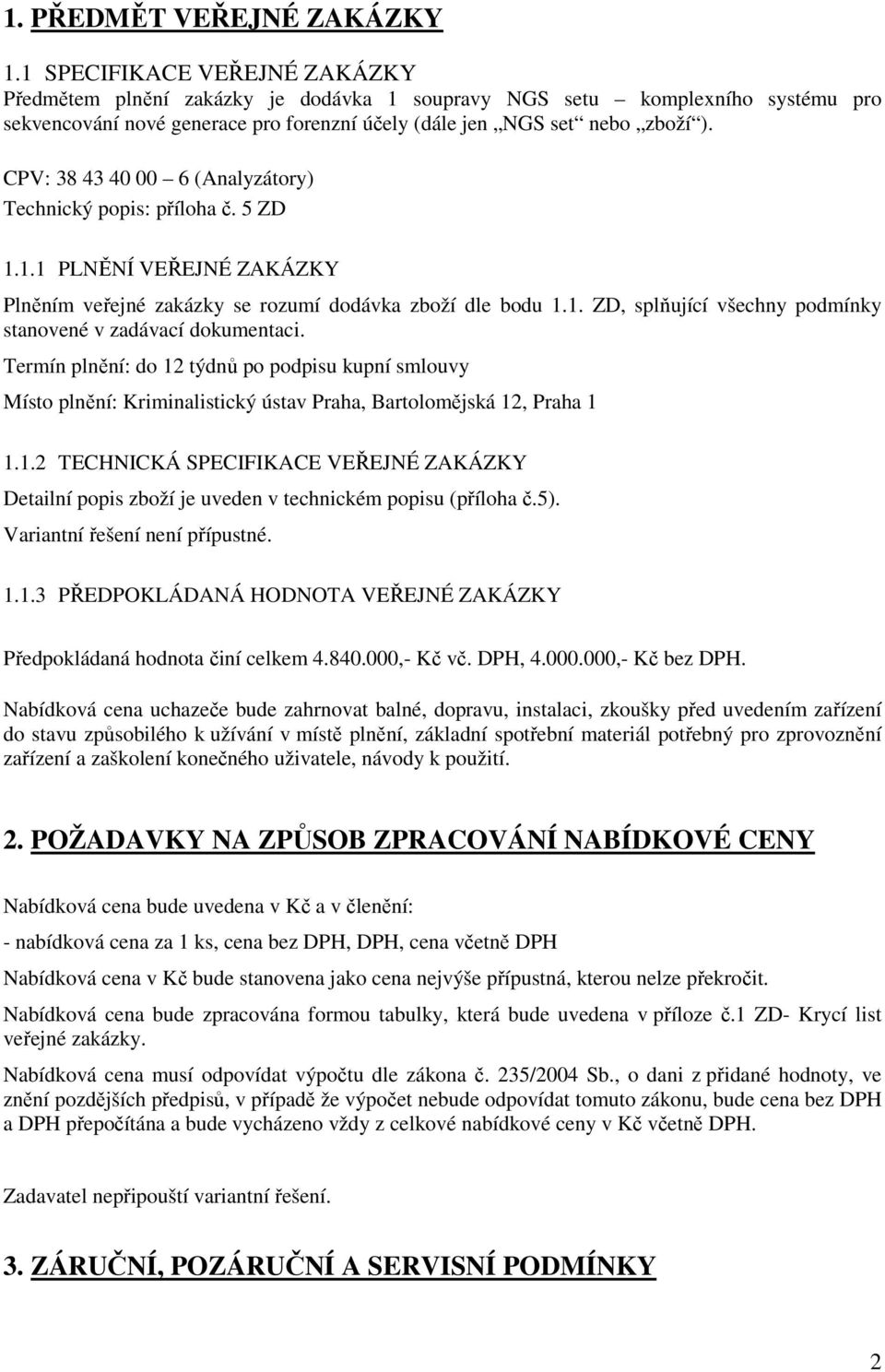 CPV: 38 43 40 00 6 (Analyzátory) Technický popis: příloha č. 5 ZD 1.1.1 PLNĚNÍ VEŘEJNÉ ZAKÁZKY Plněním veřejné zakázky se rozumí dodávka zboží dle bodu 1.1. ZD, splňující všechny podmínky stanovené v zadávací dokumentaci.