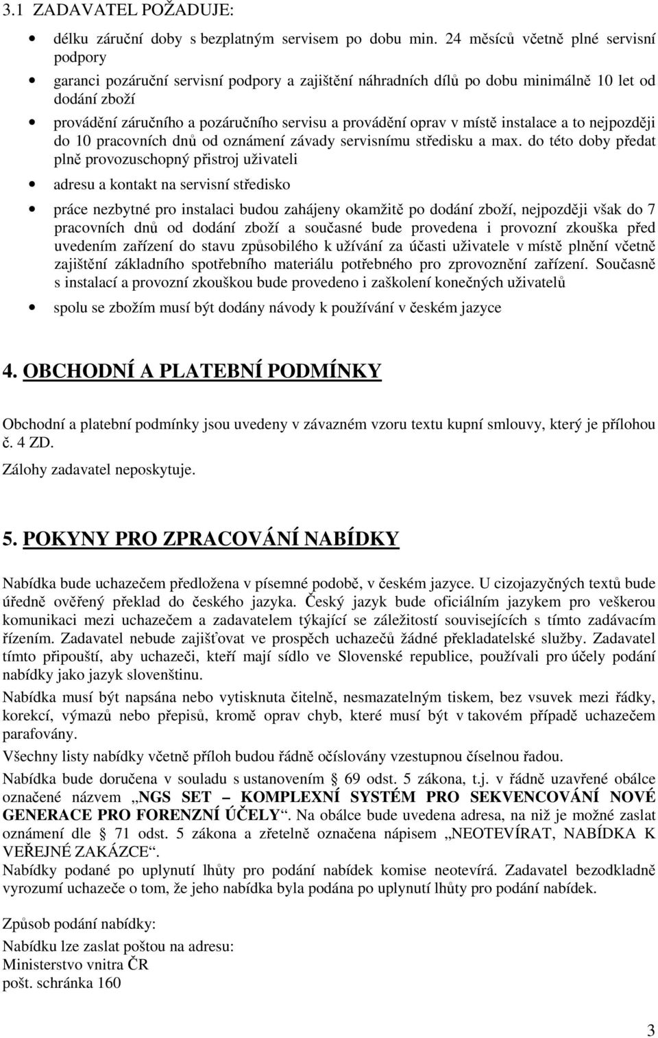 oprav v místě instalace a to nejpozději do 10 pracovních dnů od oznámení závady servisnímu středisku a max.