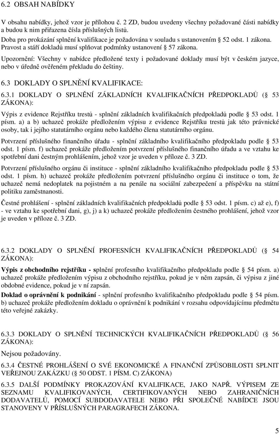 Upozornění: Všechny v nabídce předložené texty i požadované doklady musí být v českém jazyce, nebo v úředně ověřeném překladu do češtiny. 6.3 