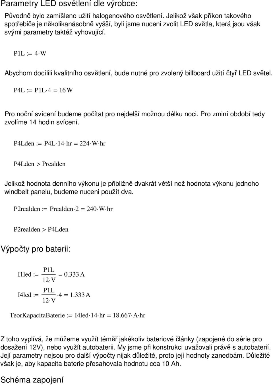 P1L : 4 W Abychom docílili kvalitního osvětlení, bude nutné pro zvolený billboard užití čtyř LED světel. P4L : P1L 4 16 W Pro noční svícení budeme počítat pro nejdelší možnou délku noci.