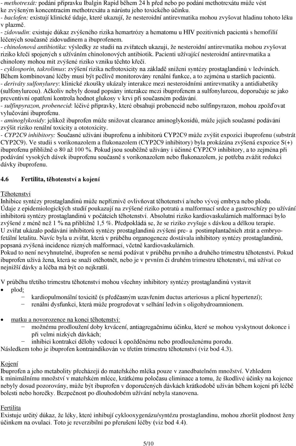 - zidovudin: existuje důkaz zvýšeného rizika hemartrózy a hematomu u HIV pozitivních pacientů s hemofilií léčených současně zidovudinem a ibuprofenem.