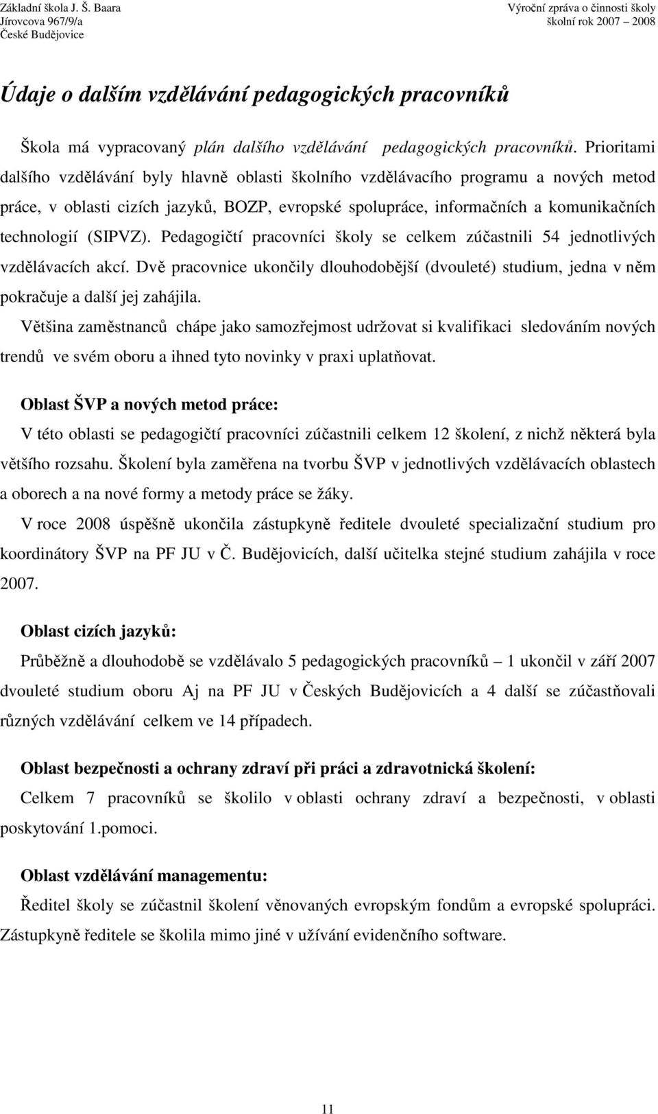 (SIPVZ). Pedagogičtí pracovníci školy se celkem zúčastnili 54 jednotlivých vzdělávacích akcí. Dvě pracovnice ukončily dlouhodobější (dvouleté) studium, jedna v něm pokračuje a další jej zahájila.