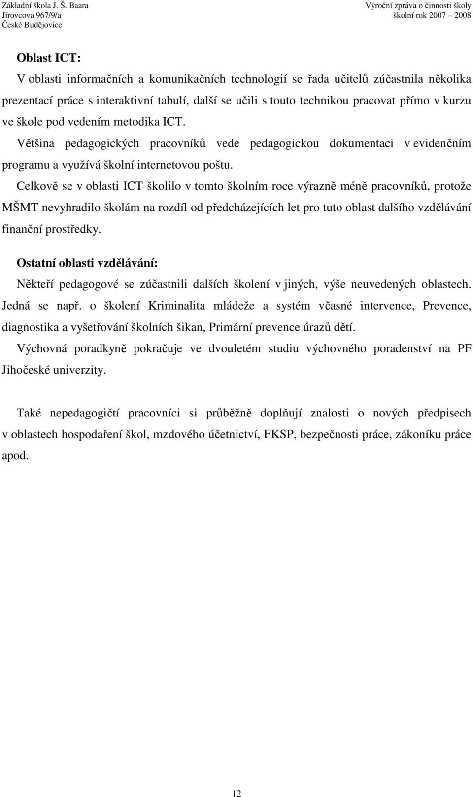 Celkově se v oblasti ICT školilo v tomto školním roce výrazně méně pracovníků, protože MŠMT nevyhradilo školám na rozdíl od předcházejících let pro tuto oblast dalšího vzdělávání finanční prostředky.