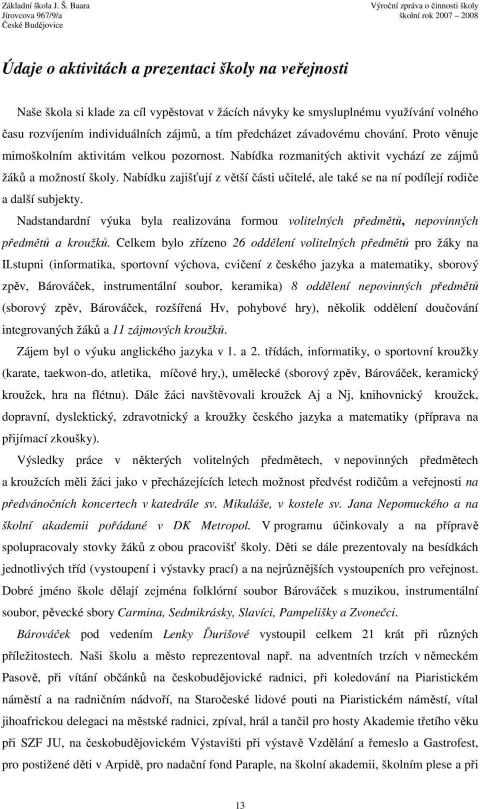 Nabídku zajišťují z větší části učitelé, ale také se na ní podílejí rodiče a další subjekty. Nadstandardní výuka byla realizována formou volitelných předmětů, nepovinných předmětů a kroužků.