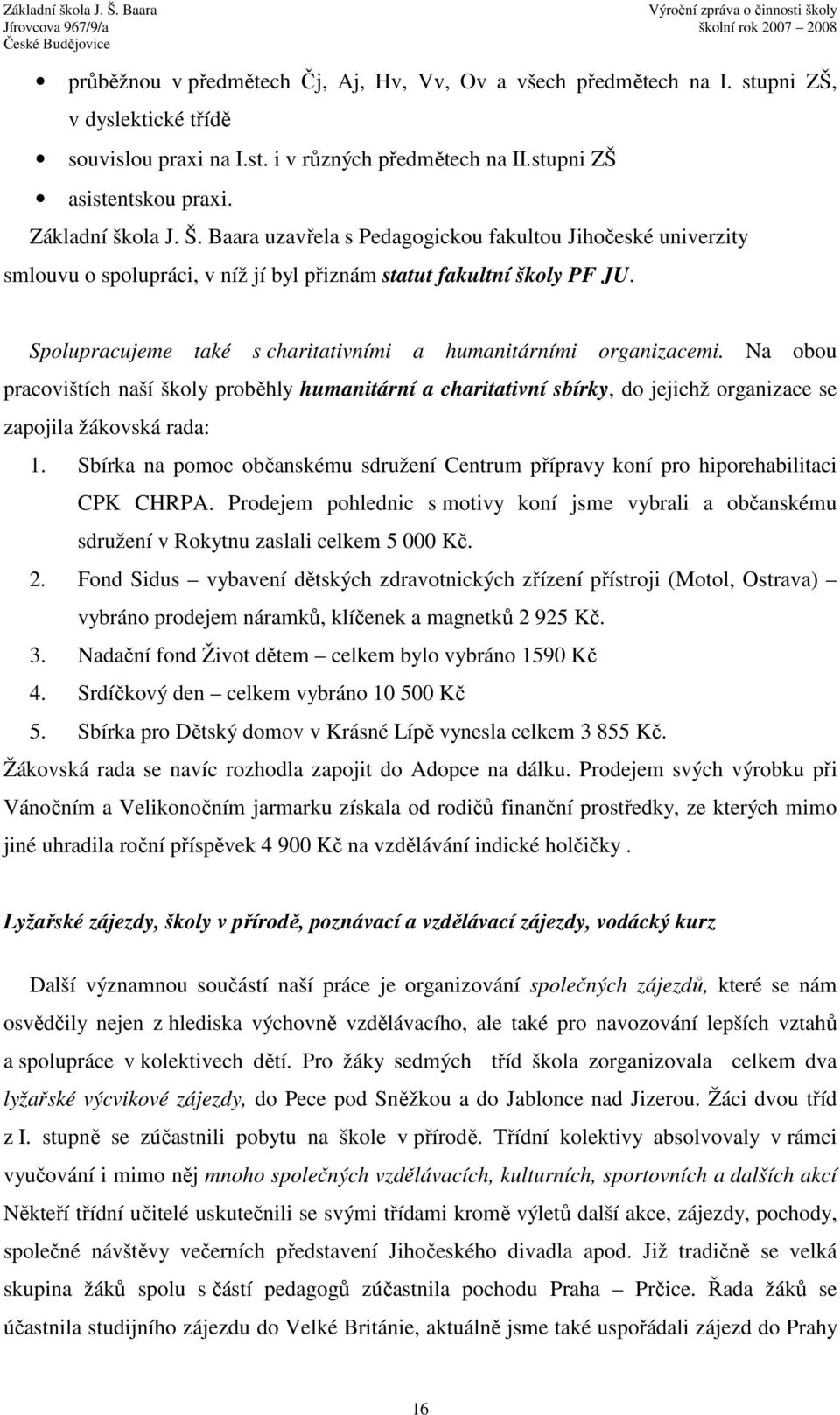 Spolupracujeme také s charitativními a humanitárními organizacemi. Na obou pracovištích naší školy proběhly humanitární a charitativní sbírky, do jejichž organizace se zapojila žákovská rada: 1.