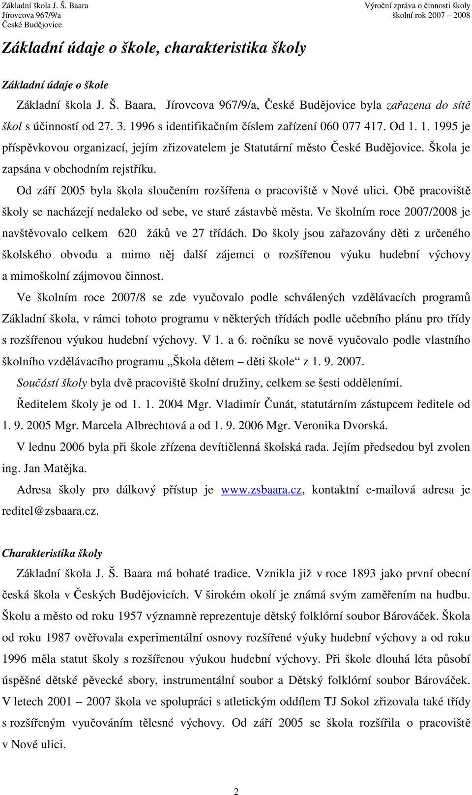 Od září 2005 byla škola sloučením rozšířena o pracoviště v Nové ulici. Obě pracoviště školy se nacházejí nedaleko od sebe, ve staré zástavbě města.