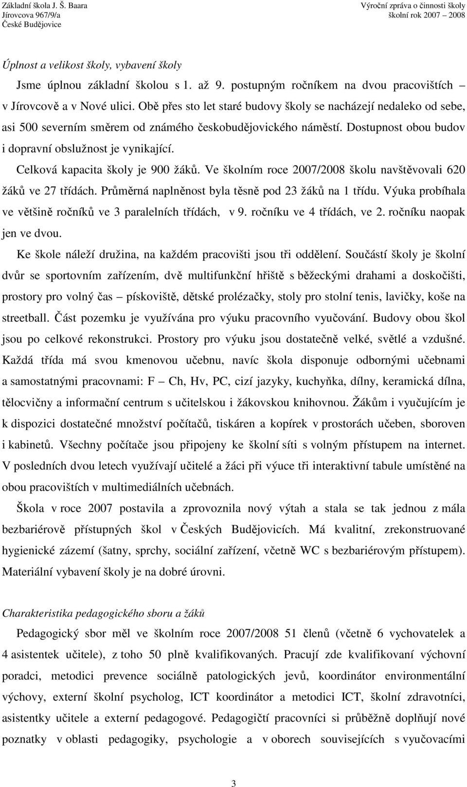 Celková kapacita školy je 900 žáků. Ve školním roce 2007/2008 školu navštěvovali 620 žáků ve 27 třídách. Průměrná naplněnost byla těsně pod 23 žáků na 1 třídu.