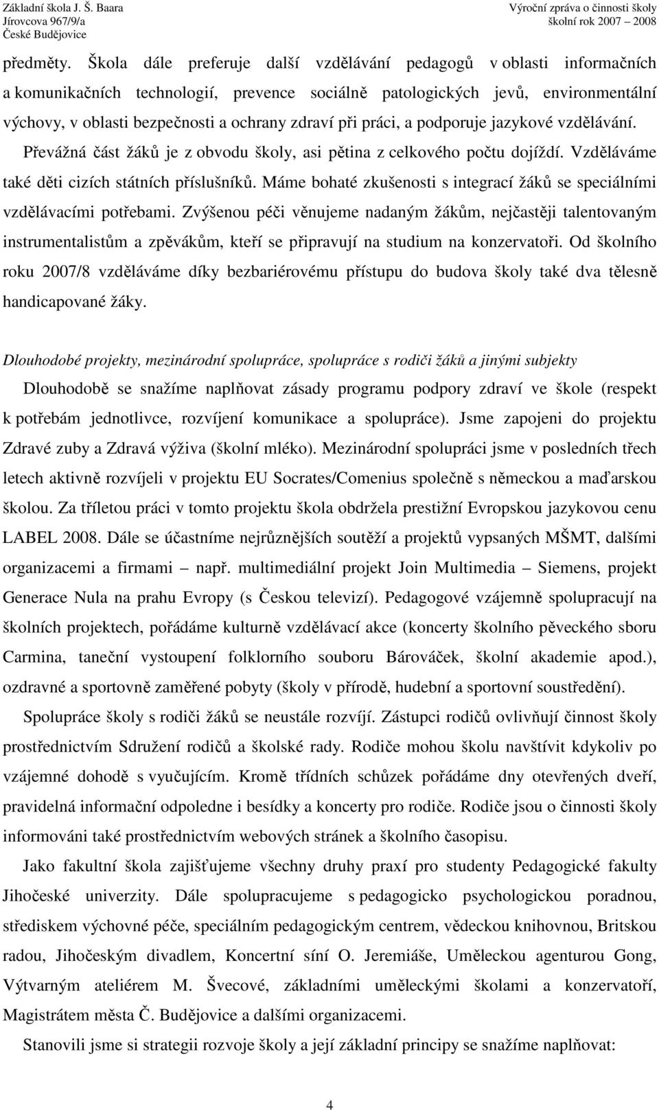 zdraví při práci, a podporuje jazykové vzdělávání. Převážná část žáků je z obvodu školy, asi pětina z celkového počtu dojíždí. Vzděláváme také děti cizích státních příslušníků.