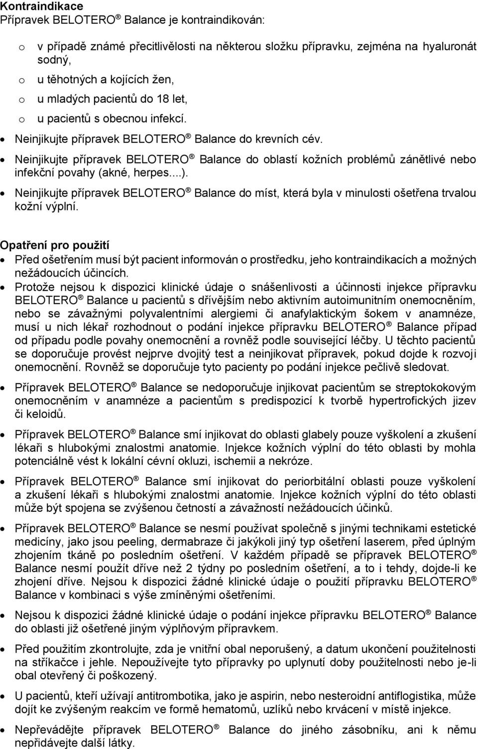 Neinjikujte přípravek BELOTERO Balance do oblastí kožních problémů zánětlivé nebo infekční povahy (akné, herpes...).