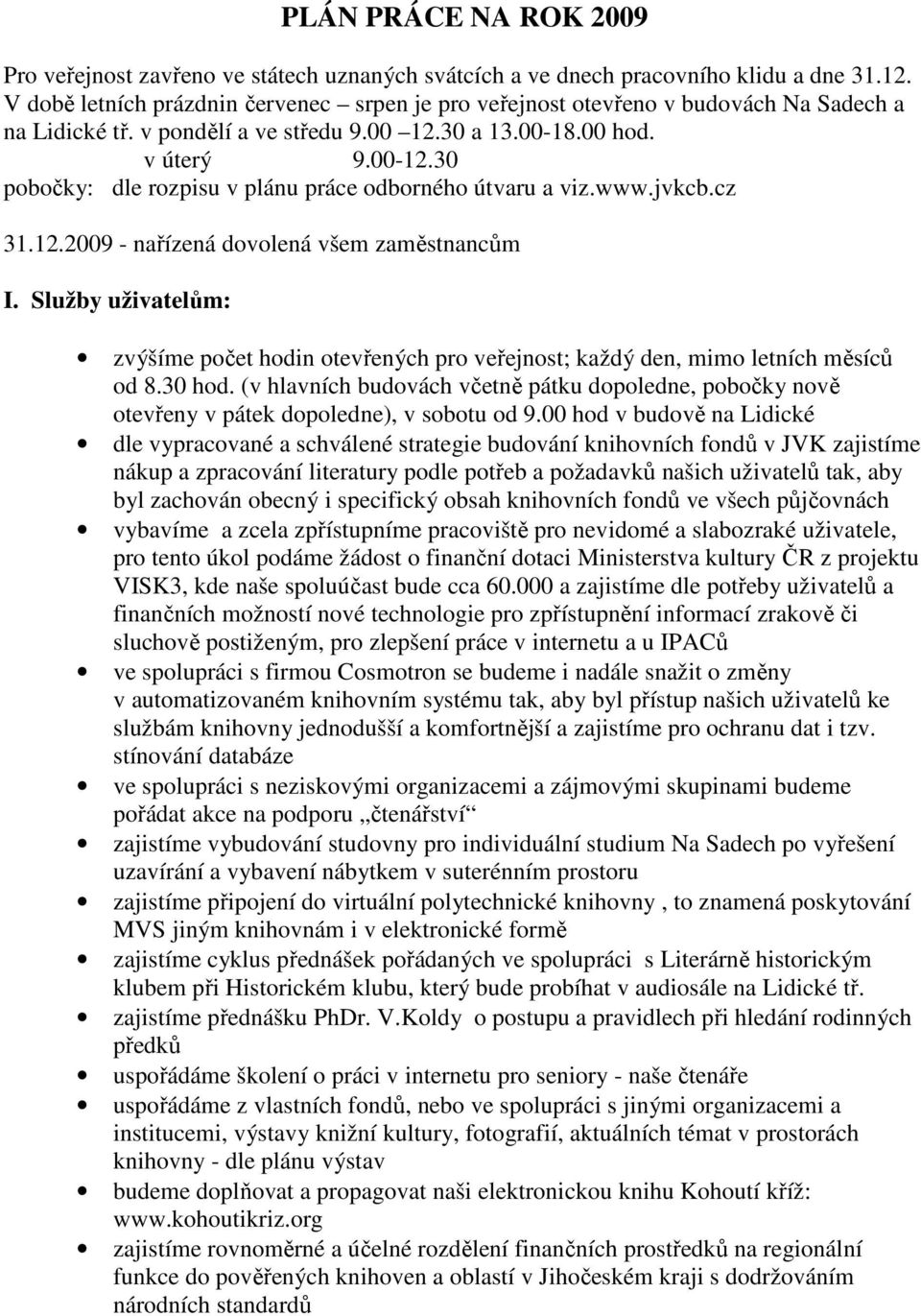 30 pobočky: dle rozpisu v plánu práce odborného útvaru a viz.www.jvkcb.cz 31.12.2009 - nařízená dovolená všem zaměstnancům I.