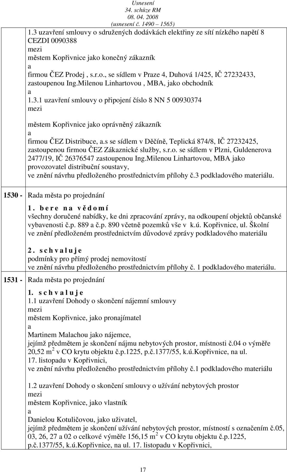 s se sídlem v Děčíně, Teplická 874/8, IČ 27232425, zstoupenou firmou ČEZ Zákznické služby, s.r.o. se sídlem v Plzni, Guldenerov 2477/19, IČ 26376547 zstoupenou Ing.