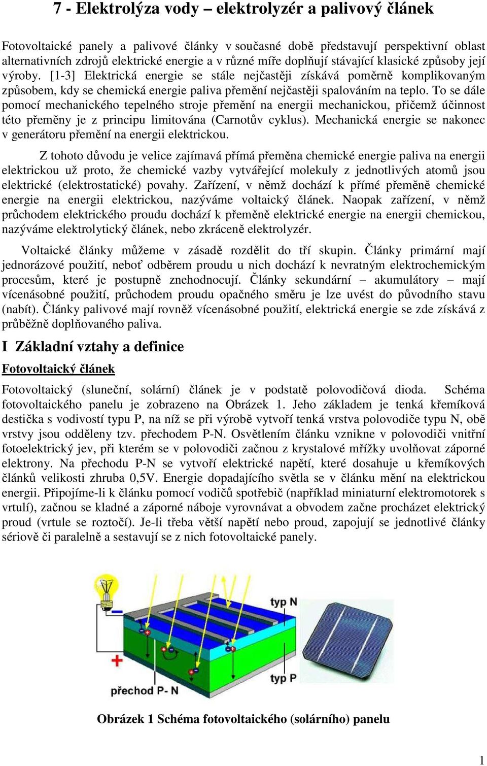 [1-3] Elektrická energie se stále nejčastěji získává poměrně komplikovaným způsobem, kdy se chemická energie paliva přemění nejčastěji spalováním na teplo.