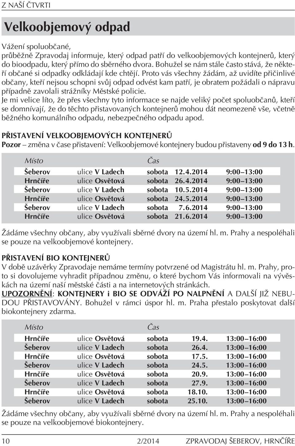 Proto v s vöechny û d m, aû uvidìte p iëinlivè obëany, kte Ì nejsou schopni sv j odpad odvèst kam pat Ì, je obratem poû dali o n pravu p ÌpadnÏ zavolali str ûnìky MÏstskÈ policie.