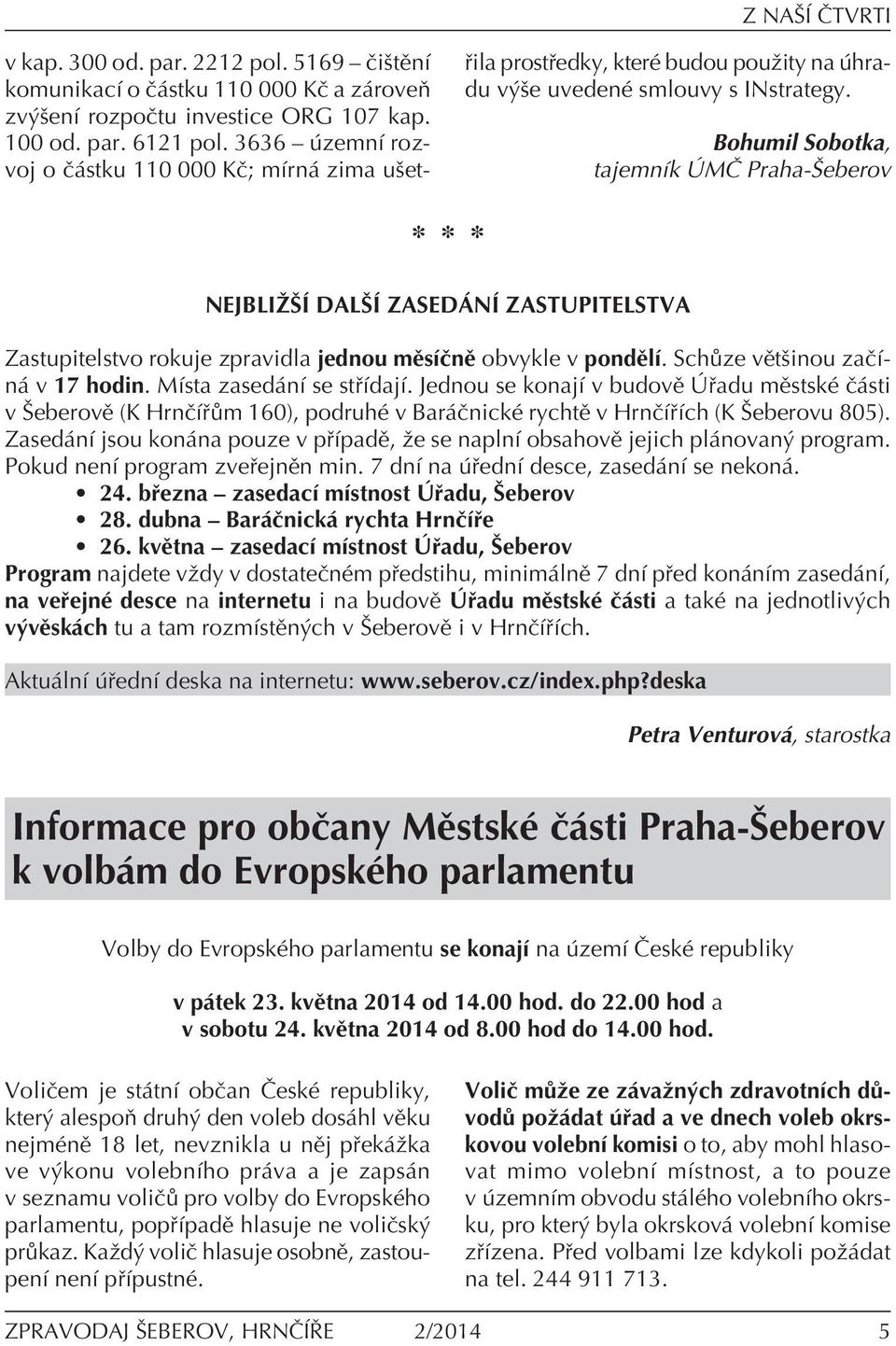 Bohumil Sobotka, tajemnìk M» Praha-äeberov * * * NEJBLIéäÕ DALäÕ ZASED NÕ ZASTUPITELSTVA Zastupitelstvo rokuje zpravidla jednou mïsìënï obvykle v pondïlì. Sch ze vïtöinou zaëìn v 17 hodin.