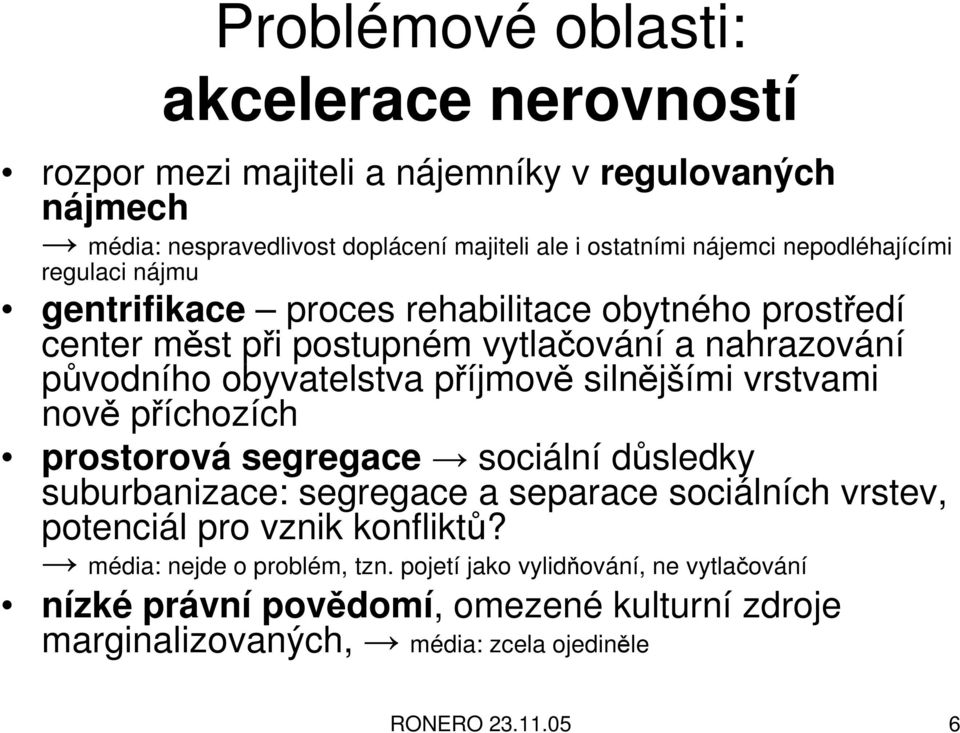 silnějšími vrstvami nově příchozích prostorová segregace sociální důsledky suburbanizace: segregace a separace sociálních vrstev, potenciál pro vznik konfliktů?