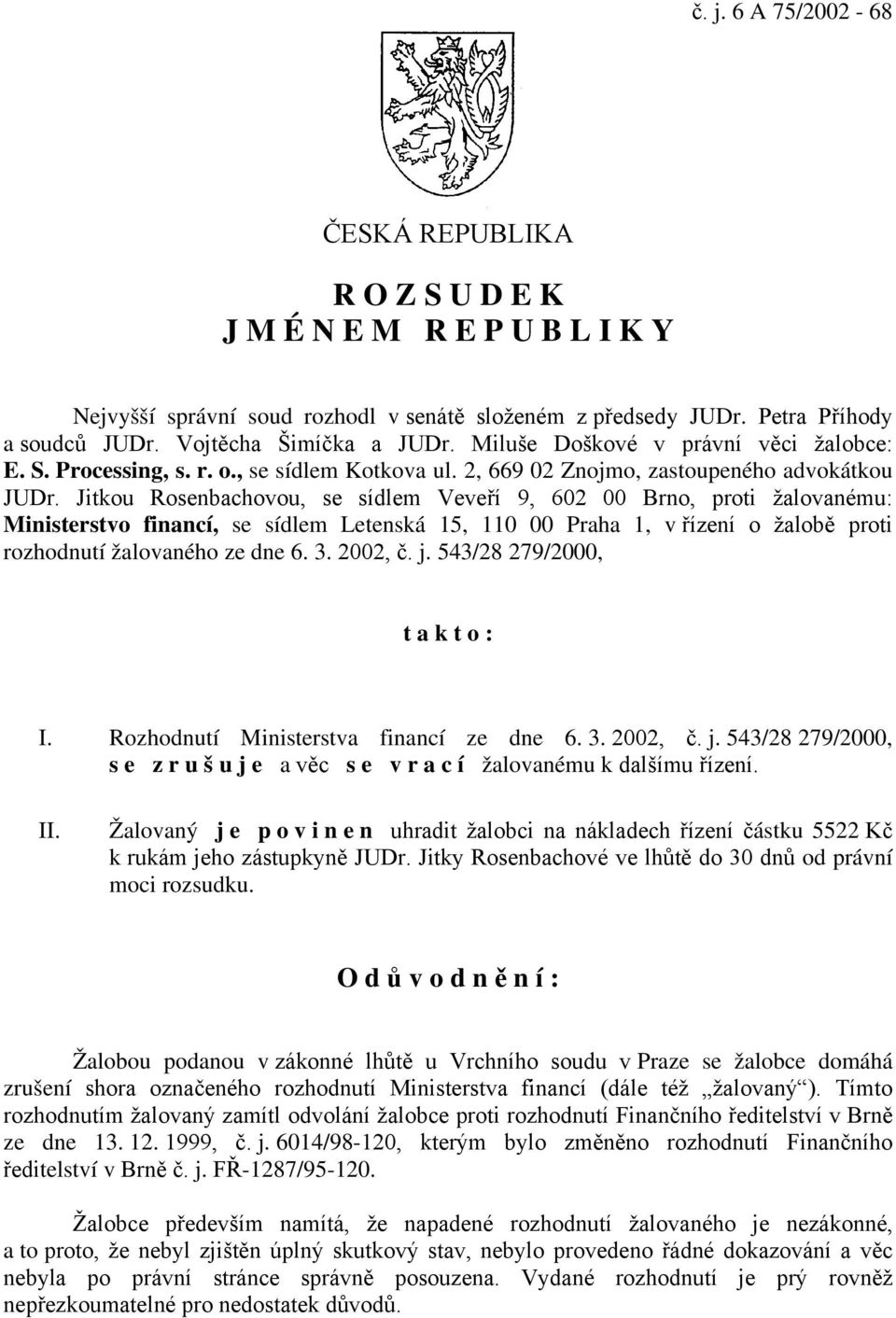 Jitkou Rosenbachovou, se sídlem Veveří 9, 602 00 Brno, proti žalovanému: Ministerstvo financí, se sídlem Letenská 15, 110 00 Praha 1, v řízení o žalobě proti rozhodnutí žalovaného ze dne 6. 3.