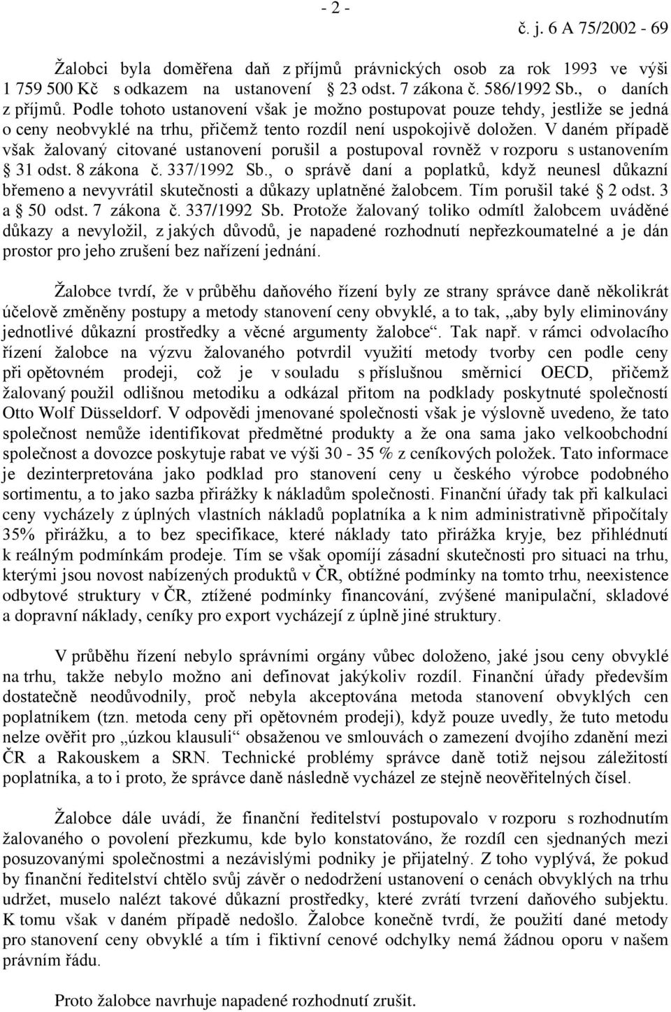 V daném případě však žalovaný citované ustanovení porušil a postupoval rovněž v rozporu s ustanovením 31 odst. 8 zákona č. 337/1992 Sb.