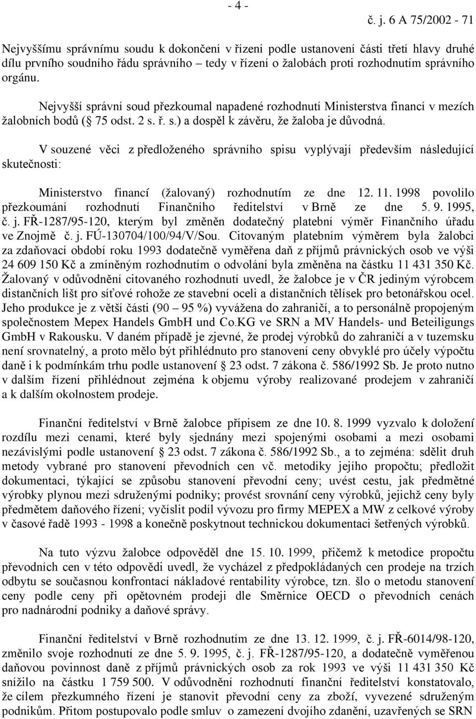 orgánu. Nejvyšší správní soud přezkoumal napadené rozhodnutí Ministerstva financí v mezích žalobních bodů ( 75 odst. 2 s. ř. s.) a dospěl k závěru, že žaloba je důvodná.