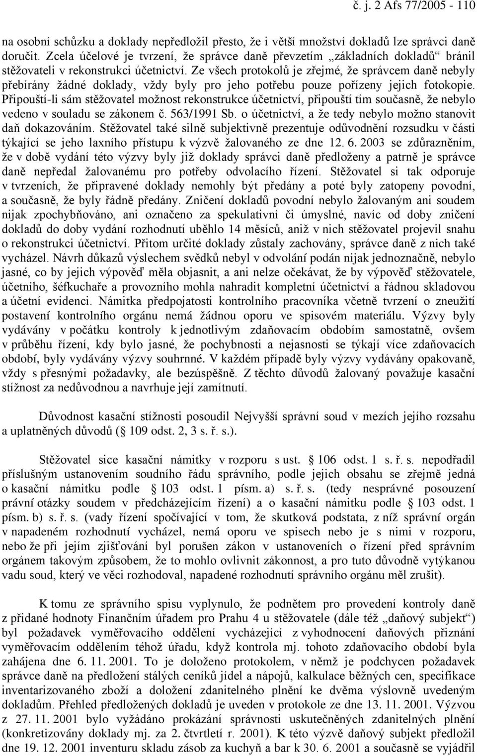 Ze všech protokolů je zřejmé, že správcem daně nebyly přebírány žádné doklady, vždy byly pro jeho potřebu pouze pořízeny jejich fotokopie.