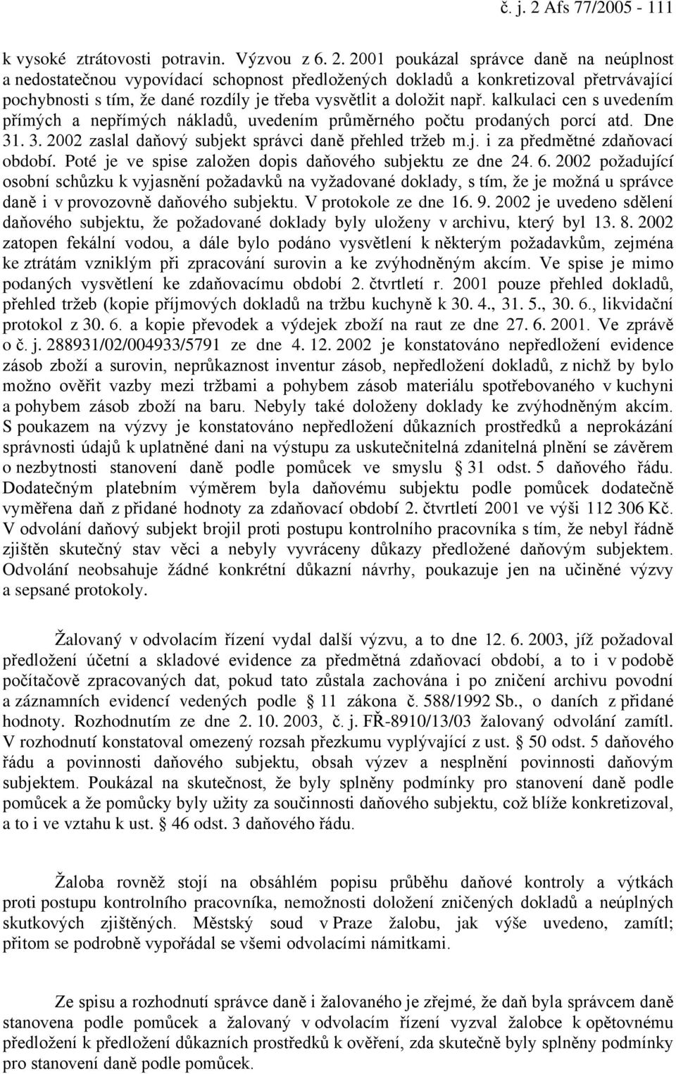 2001 poukázal správce daně na neúplnost a nedostatečnou vypovídací schopnost předložených dokladů a konkretizoval přetrvávající pochybnosti s tím, že dané rozdíly je třeba vysvětlit a doložit např.