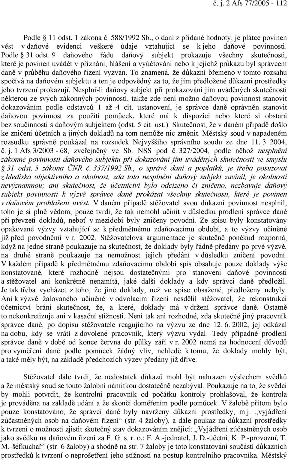 To znamená, že důkazní břemeno v tomto rozsahu spočívá na daňovém subjektu a ten je odpovědný za to, že jím předložené důkazní prostředky jeho tvrzení prokazují.