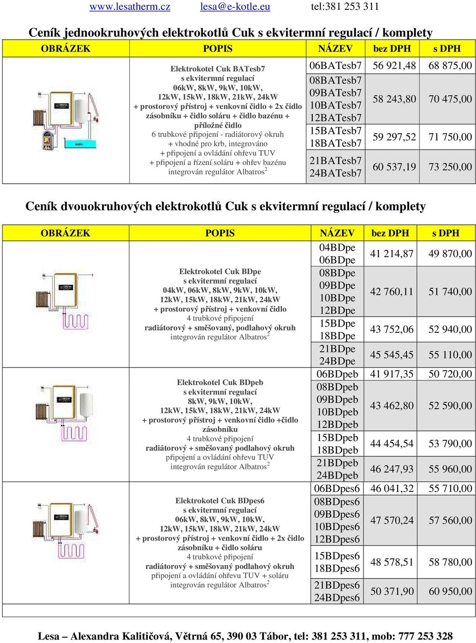 komplety 04BDpe 06BDpe 41 214,87 49 870,00 08BDpe 09BDpe 10BDpe 12BDpe 42 760,11 51 740,00 Elektrokotel Cuk BDpe 04kW, + prostorový přístroj + venkovní čidlo radiátorový + směšovaný, podlahový okruh