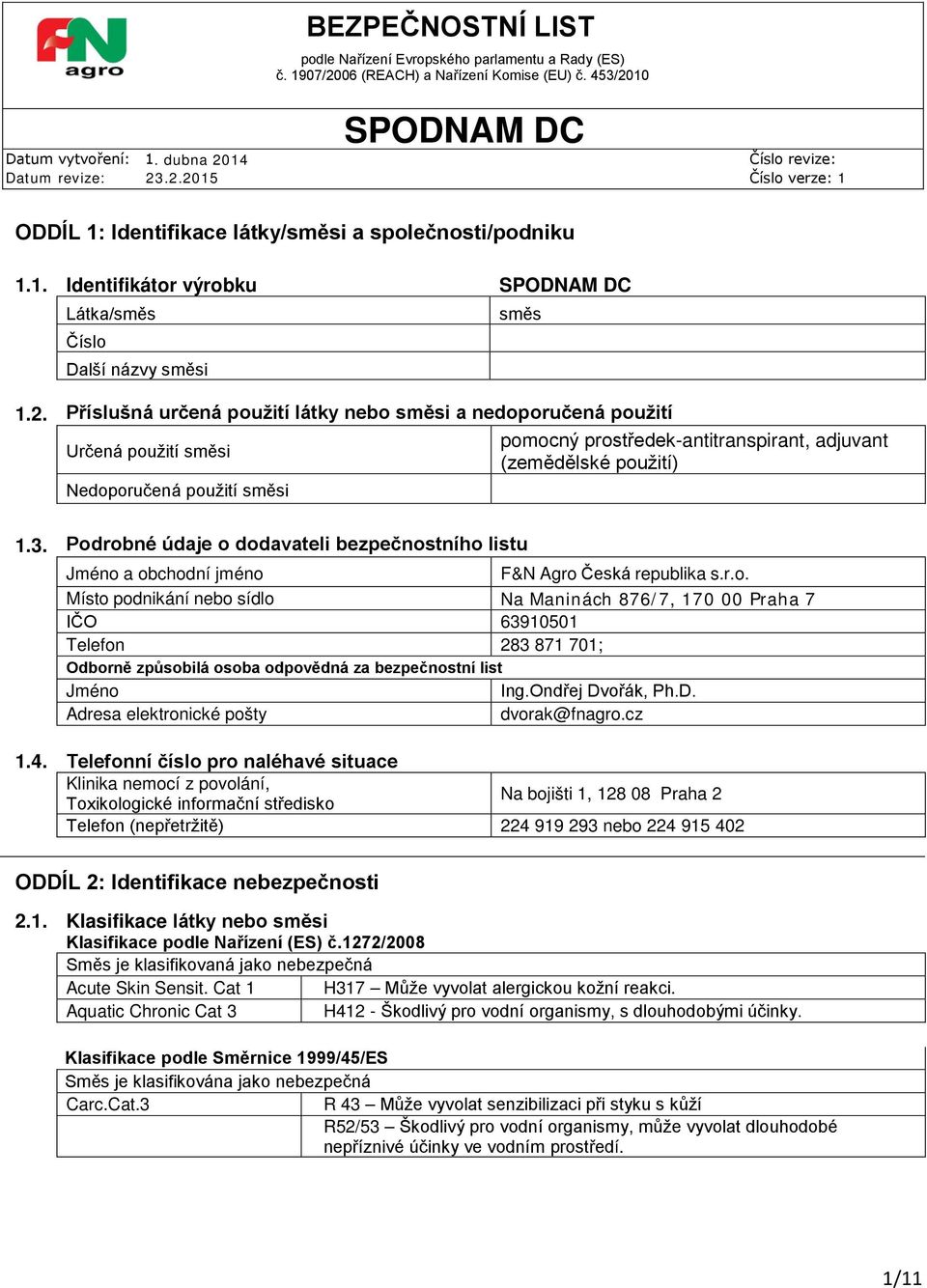 Podrobné údaje o dodavateli bezpečnostního listu Jméno a obchodní jméno F&N Agro Česká republika s.r.o. Místo podnikání nebo sídlo Na Maninách 876/7, 170 00 Praha 7 IČO 63910501 Telefon 283 871 701; Odborně způsobilá osoba odpovědná za bezpečnostní list Jméno Ing.