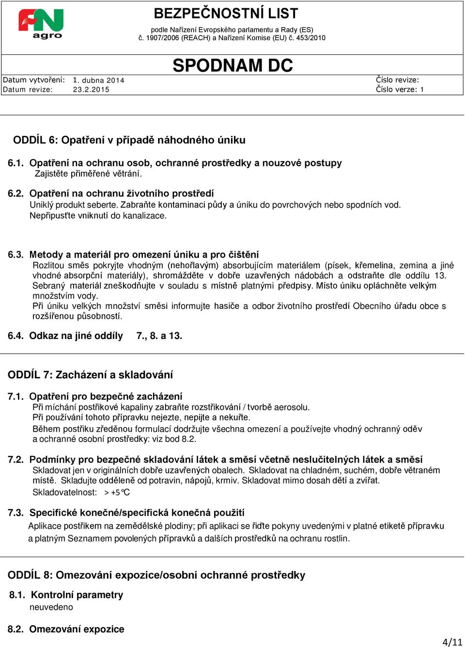 Metody a materiál pro omezení úniku a pro čištění Rozlitou směs pokryjte vhodným (nehořlavým) absorbujícím materiálem (písek, křemelina, zemina a jiné vhodné absorpční materiály), shromážděte v dobře