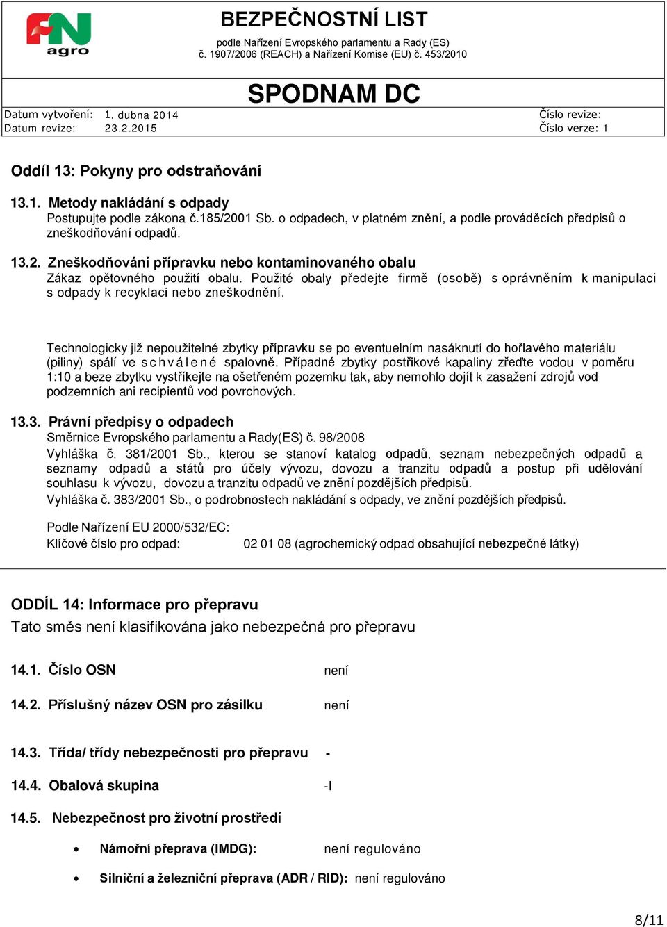 Technologicky již nepoužitelné zbytky přípravku se po eventuelním nasáknutí do hořlavého materiálu (piliny) spálí ve schválené spalovně.