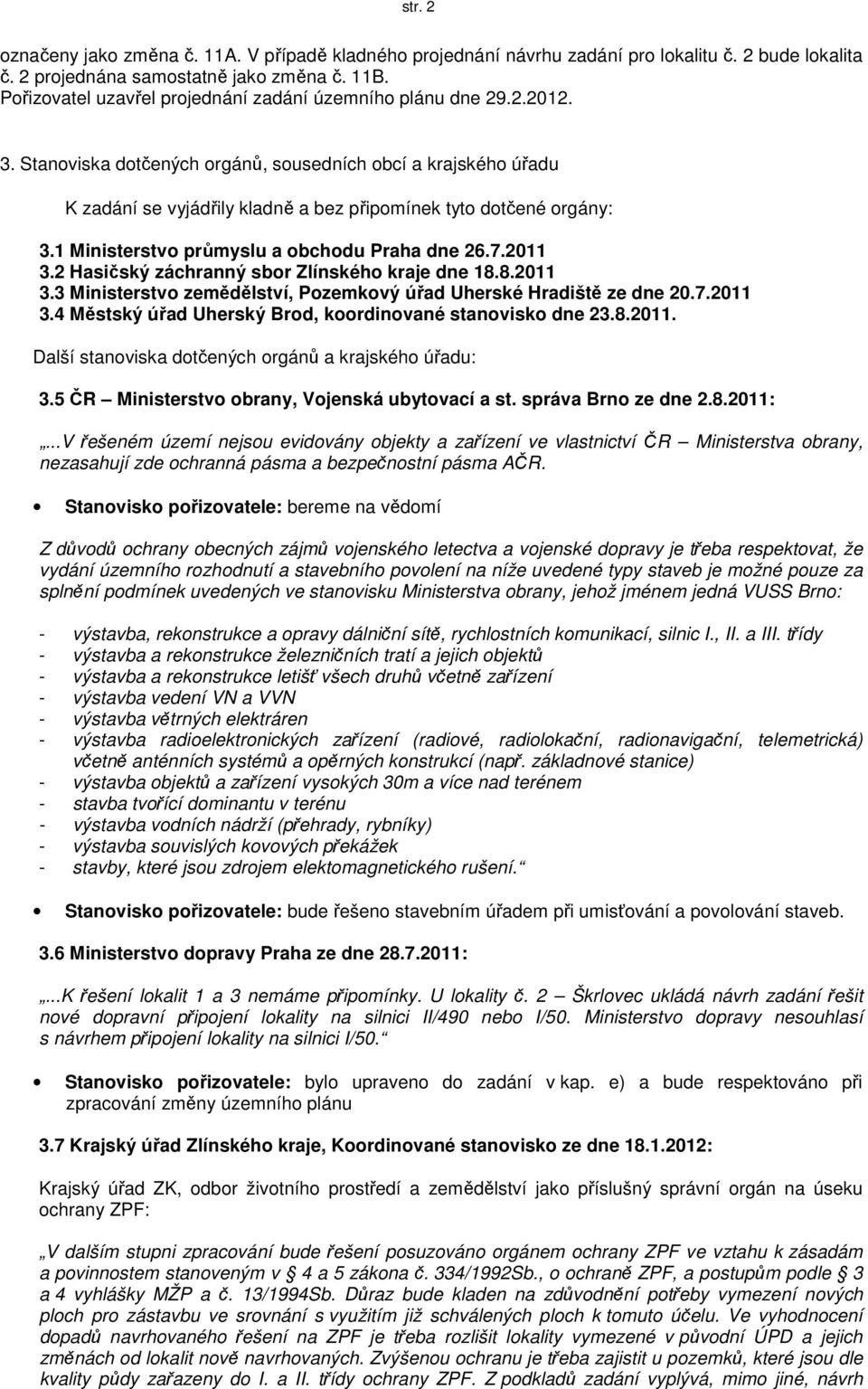 Stanoviska dotčených orgánů, sousedních obcí a krajského úřadu K zadání se vyjádřily kladně a bez připomínek tyto dotčené orgány: 3.1 Ministerstvo průmyslu a obchodu Praha dne 26.7.2011 3.