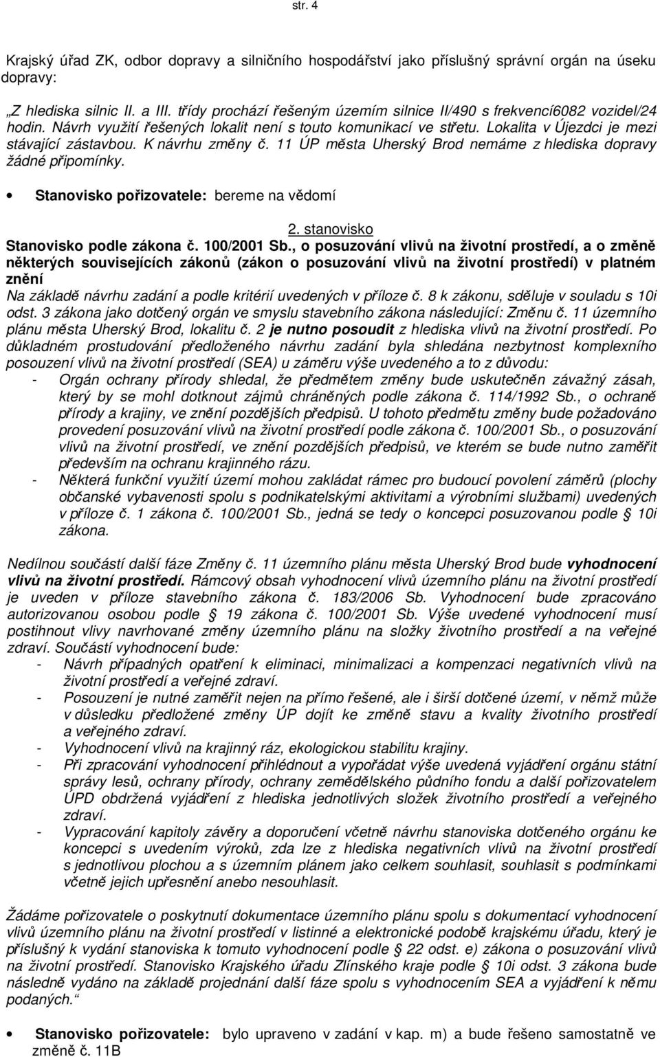 K návrhu změny č. 11 ÚP města Uherský Brod nemáme z hlediska dopravy žádné připomínky. 2. stanovisko Stanovisko podle zákona č. 100/2001 Sb.