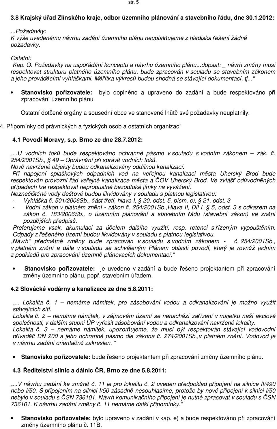 ..dopsat: _ návrh změny musí respektovat strukturu platného územního plánu, bude zpracován v souladu se stavebním zákonem a jeho prováděcími vyhláškami.