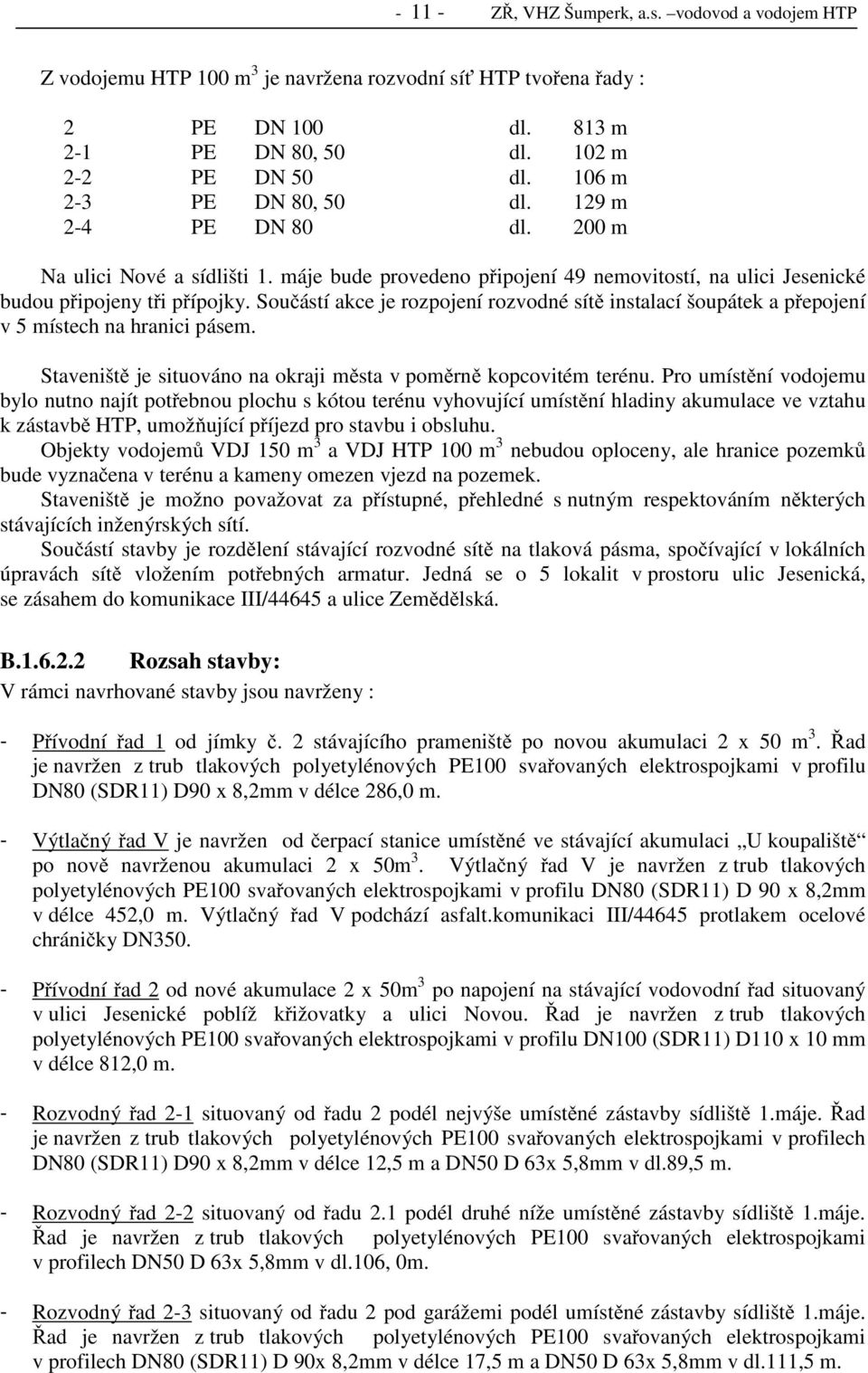 Součástí akce je rozpojení rozvodné sítě instalací šoupátek a přepojení v 5 místech na hranici pásem. Staveniště je situováno na okraji města v poměrně kopcovitém terénu.