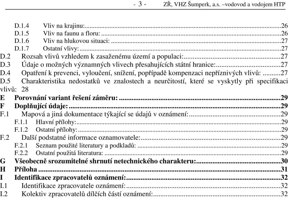 ..27 D.5 Charakteristika nedostatků ve znalostech a neurčitostí, které se vyskytly při specifikaci vlivů: 28 E Porovnání variant řešení záměru:...29 F 