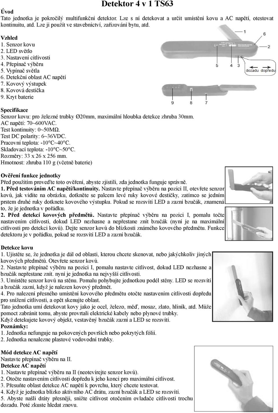 Kovovį destička 9. Kryt baterie Specifikace Senzor kovu: pro ¾elezné trubky 20mm, maximįlnķ hloubka detekce zhruba 30mm. AC napģtķ: 70~600VAC. Test kontinuity: 0~50M. Test DC polarity: 6~36VDC.