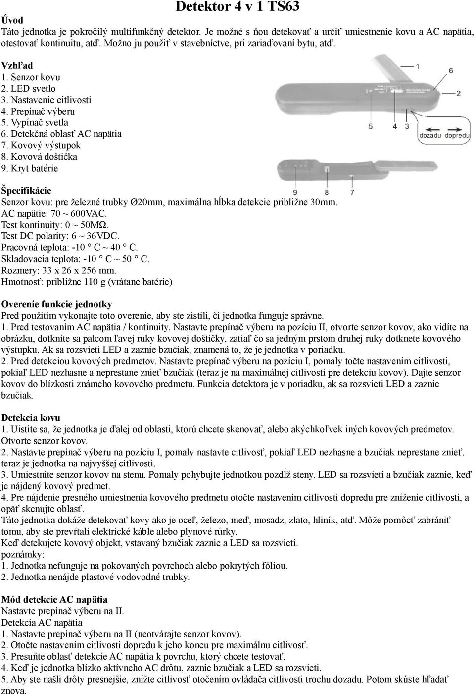 Kovovż vżstupok 8. Kovovį do¹tička 9. Kryt batérie pecifikįcie Senzor kovu: pre ¾elezné trubky 20mm, maximįlna håbka detekcie pribli¾ne 30mm. AC napätie: 70 ~ 600VAC. Test kontinuity: 0 ~ 50M.