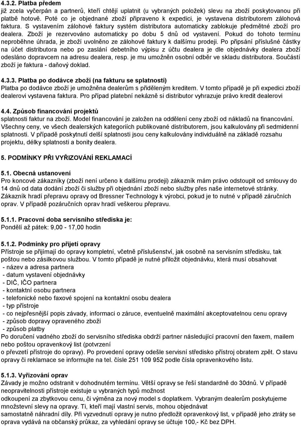 Zboží je rezervováno automaticky po dobu 5 dnů od vystavení. Pokud do tohoto termínu neproběhne úhrada, je zboží uvolněno ze zálohové faktury k dalšímu prodeji.