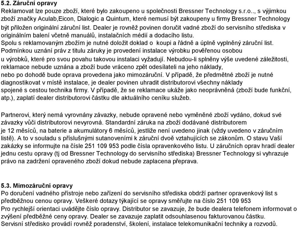 Spolu s reklamovaným zbožím je nutné doložit doklad o koupi a řádně a úplně vyplněný záruční list.