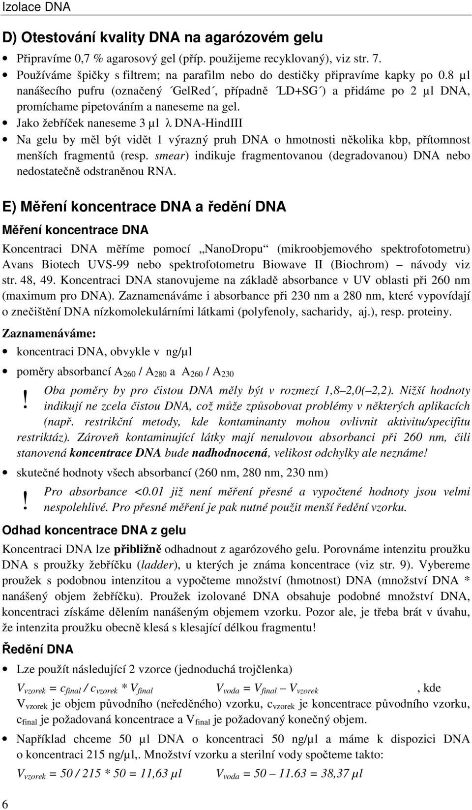 Jako žebříček naneseme 3 µl λ DNA-HindIII Na gelu by měl být vidět 1 výrazný pruh DNA o hmotnosti několika kbp, přítomnost menších fragmentů (resp.