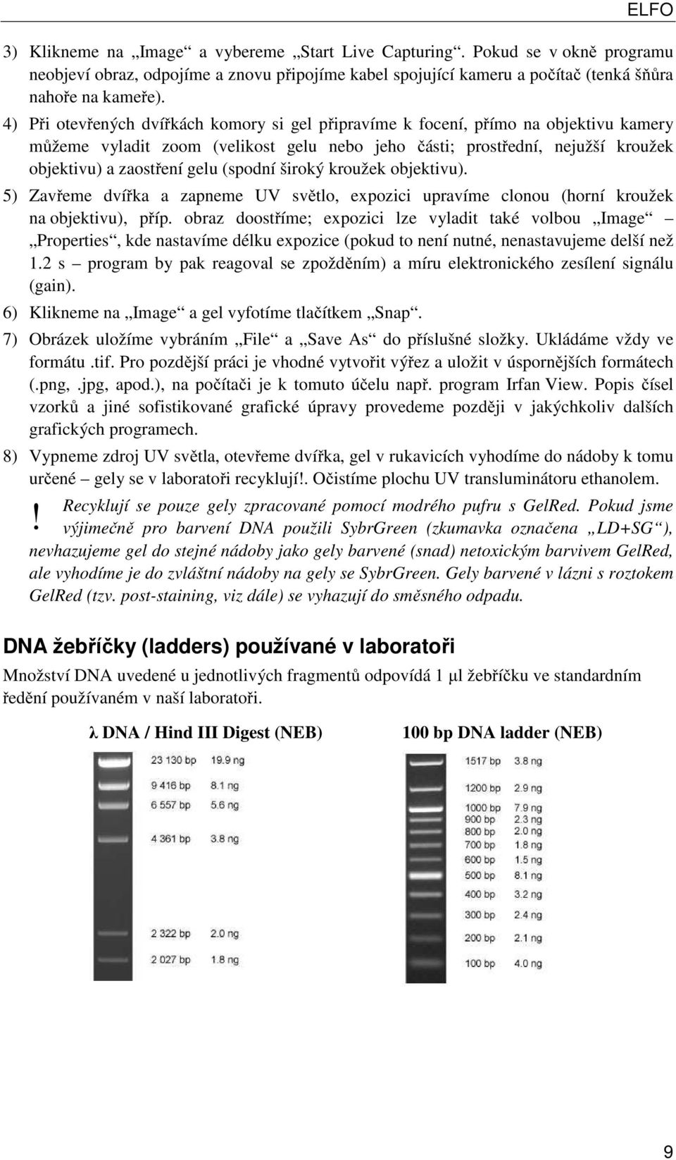 (spodní široký kroužek objektivu). 5) Zavřeme dvířka a zapneme UV světlo, expozici upravíme clonou (horní kroužek na objektivu), příp.