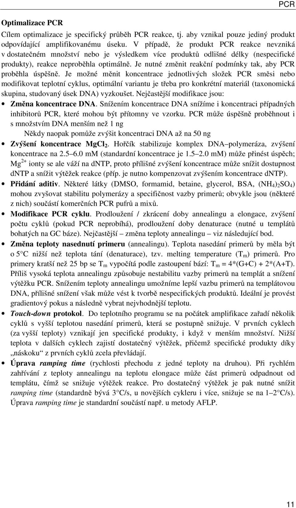 Je nutné změnit reakční podmínky tak, aby PCR proběhla úspěšně.