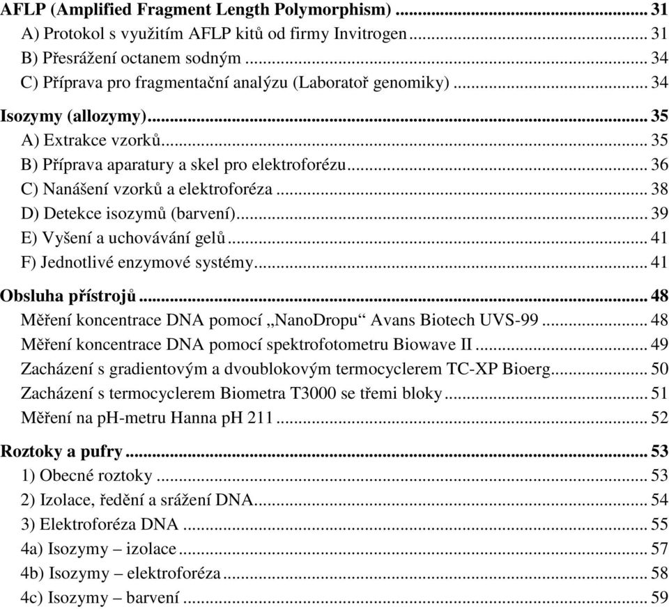 .. 36 C) Nanášení vzorků a elektroforéza... 38 D) Detekce isozymů (barvení)... 39 E) Vyšení a uchovávání gelů... 41 F) Jednotlivé enzymové systémy... 41 Obsluha přístrojů.