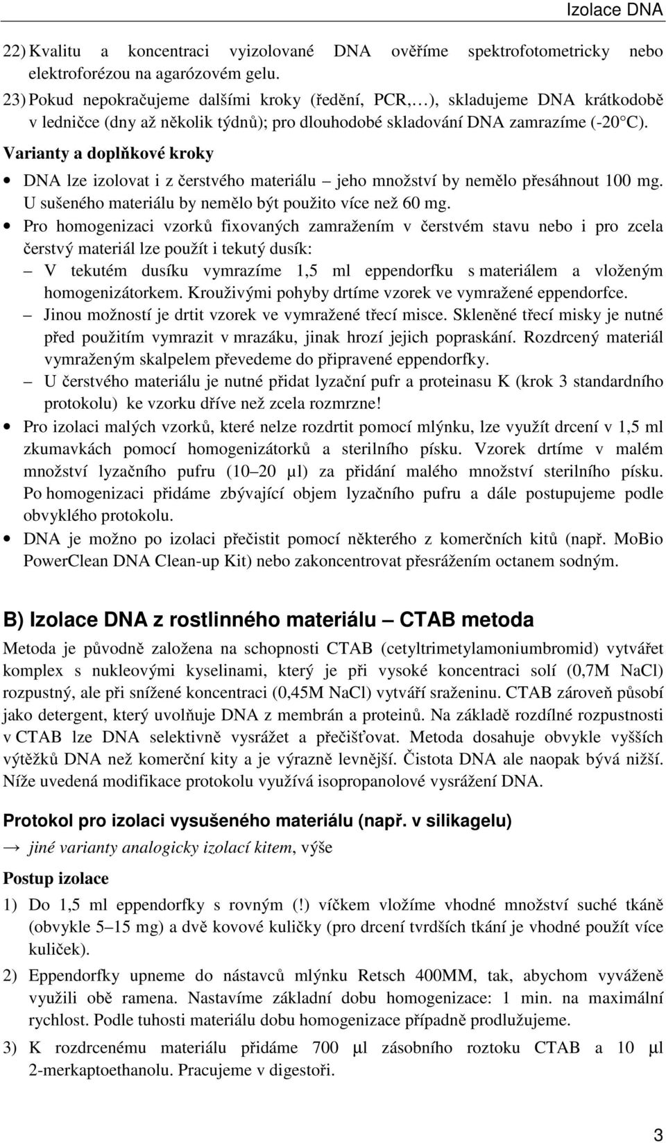 Varianty a doplňkové kroky DNA lze izolovat i z čerstvého materiálu jeho množství by nemělo přesáhnout 100 mg. U sušeného materiálu by nemělo být použito více než 60 mg.