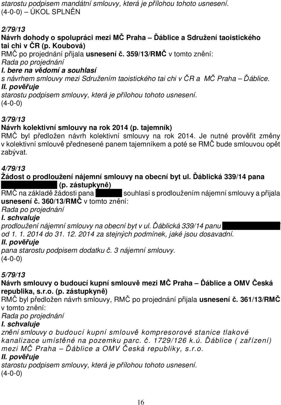 starostu podpisem smlouvy, která je přílohou tohoto usnesení. (4-0-0) 3/79/13 Návrh kolektivní smlouvy na rok 2014 (p. tajemník) RMČ byl předložen návrh kolektivní smlouvy na rok 2014.