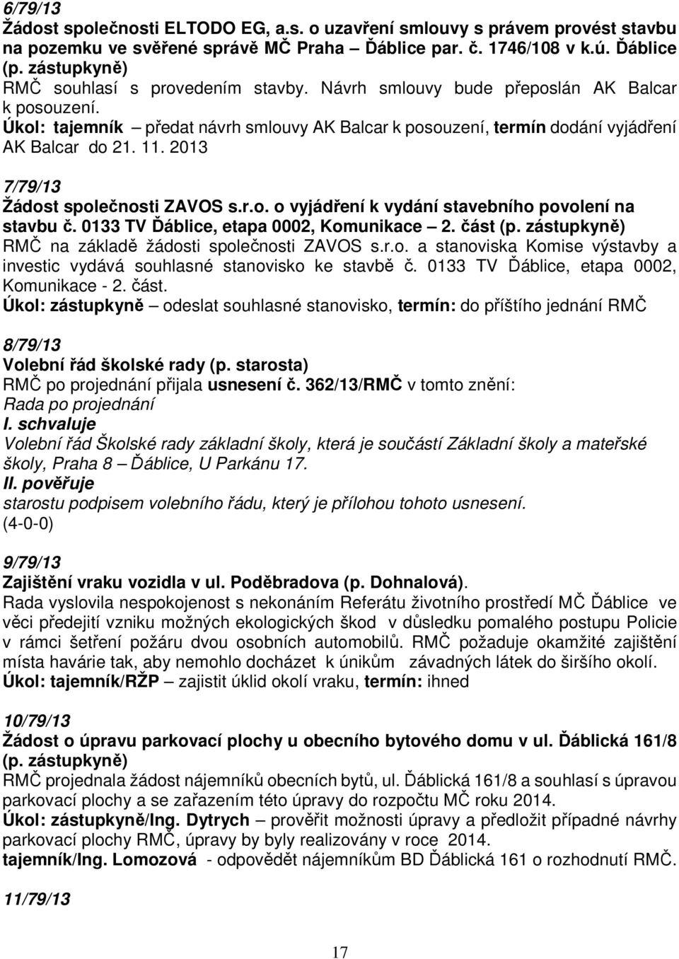 11. 2013 7/79/13 Žádost společnosti ZAVOS s.r.o. o vyjádření k vydání stavebního povolení na stavbu č. 0133 TV Ďáblice, etapa 0002, Komunikace 2. část (p.