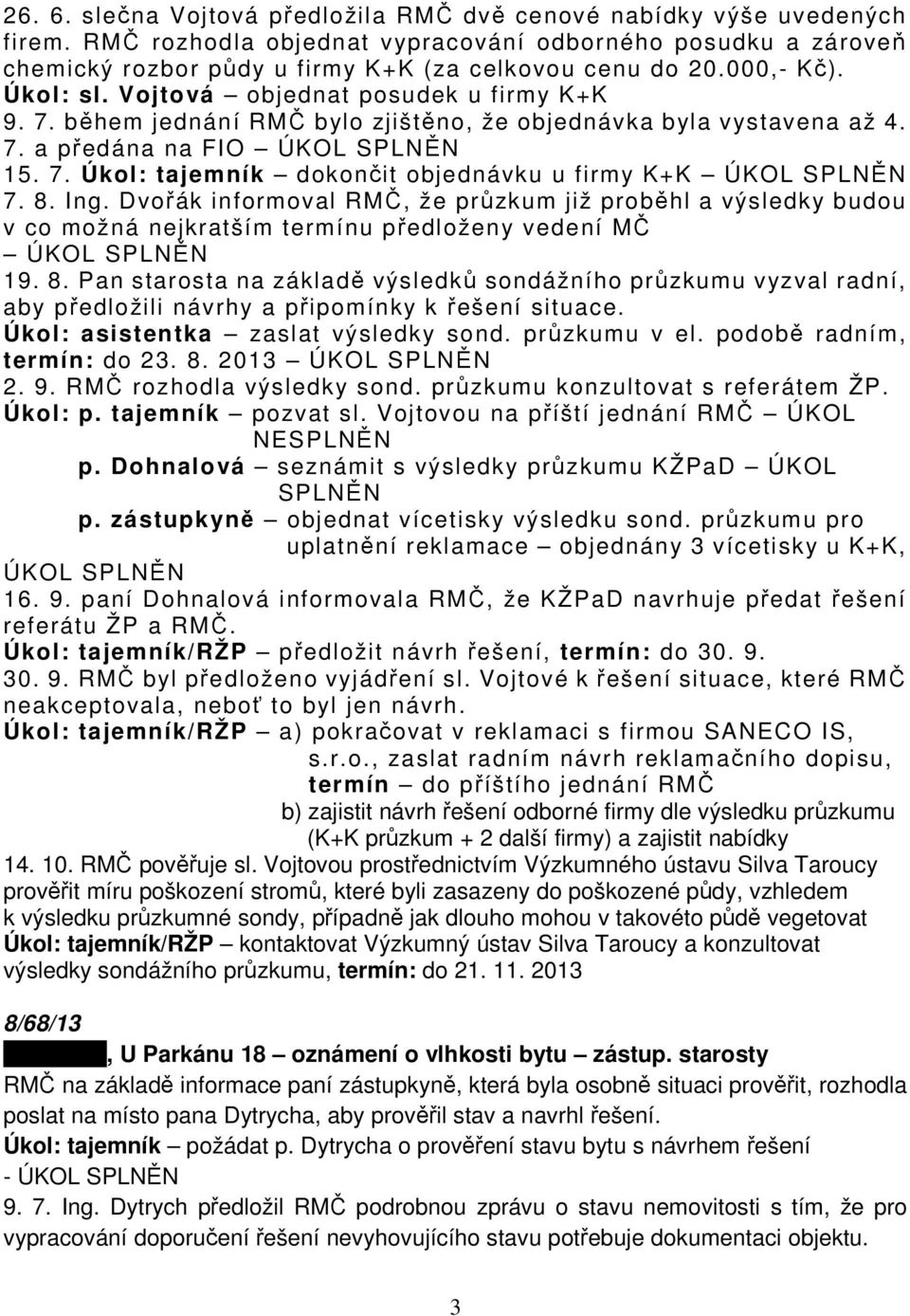 8. Ing. Dvořák informoval RMČ, že průzkum již proběhl a výsledky budou v co možná nejkratším termínu předloženy vedení MČ ÚKOL SPLNĚN 19. 8.